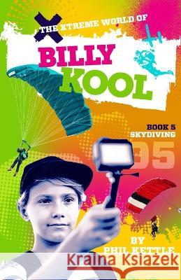 Skydiving: Book 5: The Xtreme World of Billy Kool Phil Kettle 9781925308792 Wellington (Aust) Pty Ltd