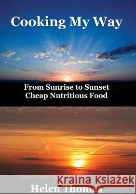 Cooking My Way: From sunrise to sunset - cheap nutritious foods Thomas, Helen 9781925319057