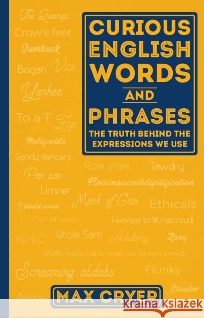 Curious English Words and Phrases: The Truth Behind the Expressions We Use Max Cryer 9781925335873 Exisle Pub