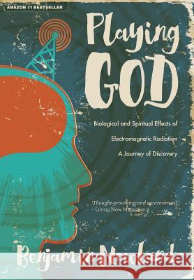 Playing God: Biological and Spiritual Effects of Electromagnetic Radiation Nowland, Benjamin 9781925341249 Vivid Publishing