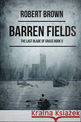 Barren Fields: The Last Blade Of Grass Book 2 Brown, Robert 9781925342406