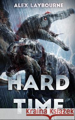 Hard Time: A Dinosaur Thriller Alex Laybourne 9781925342420 Severed Press