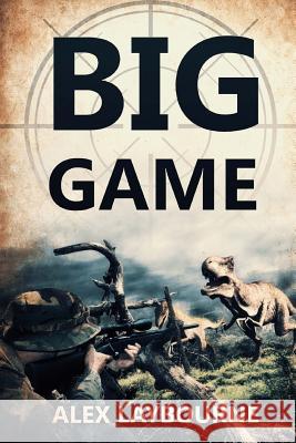 Big Game: A Prehistoric Thriller Alex Laybourne 9781925342833