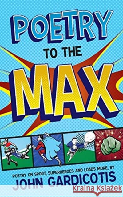 Poetry to the MAX: Poetry on Sport, Superheroes and Loads More John Gardicotis 9781925353334 Moshpit Publishing