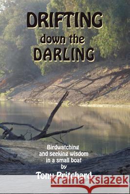 Drifting Down the Darling: Birdwatching and seeking wisdom in a small boat Tony Pritchard 9781925353860 Moshpit Publishing