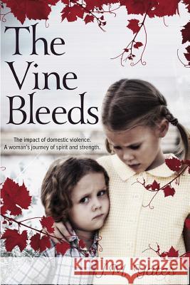 The Vine Bleeds: The Impact of Domestic Violence. a Woman's Journey of Spirit and Strengt J.M. Yates 9781925367003