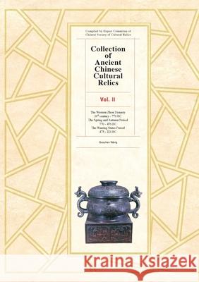 Collection of Ancient Chinese Cultural Relics Vol II: Western Zhou Dynasty, Spring and Autumn Period, Warring States Period Wang Guozhen 9781925371307 ATF Press