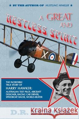 A great and restless spirit: the incredible true story of Harry Hawker-Australian test pilot, aircraft designer, racing car driver, speedboat racer Darryl R. Dymock 9781925380415 Armour Books