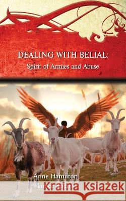 Dealing with Belial: Spirit of Armies and Abuse Anne Hamilton Janice Speirs 9781925380484