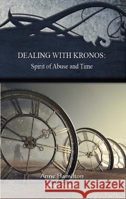 Dealing with Kronos: Spirit of Abuse and Time: Strategies for the Threshold #9: Spirit of Abuse and Time: Strategies for the Threshold #: S Hamilton, Anne 9781925380491 Armour Books