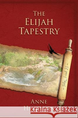 The Elijah Tapestry: John 1 and 21: Mystery, Majesty and Mathematics in John's Gospel #1 Anne Hamilton   9781925380538 Armour Books