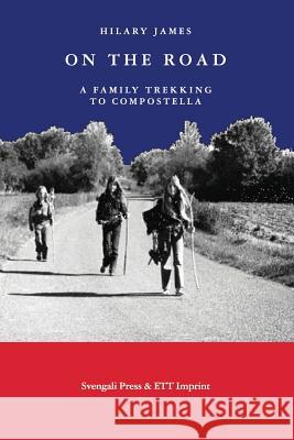 On the Road: A Family Trekking to Compostella Hilary James 9781925416732