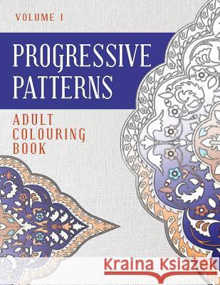 Progressive Patterns Volume 1: Adult Colouring Book Niki Palmer Ros Tulleners 9781925422016 Westminster Designs Pty Ltd Australia