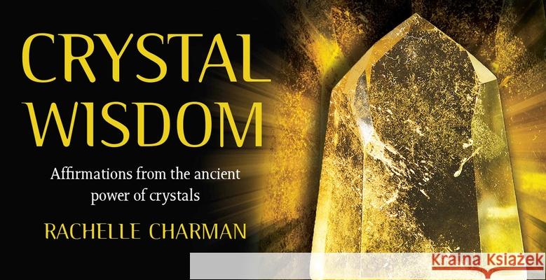 Crystal Wisdom: Affirmations from the ancient power of crystals Rachelle Charman 9781925429336 Rockpool Publishing