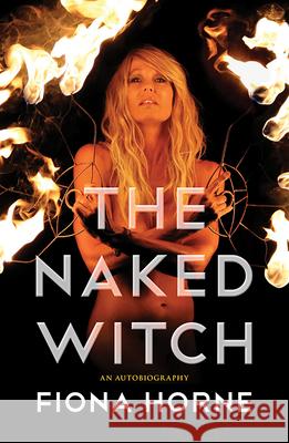 Naked Witch: An Autobiography Fiona Horne 9781925429633 Rockpool Publishing