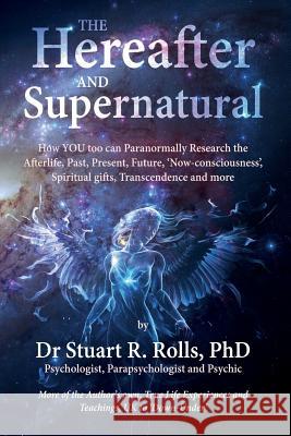 The Hereafter and Supernatural Stuart R Rolls, PhD 9781925447187 Moshpit Publishing