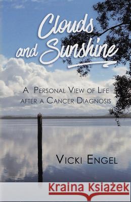 Clouds and Sunshine: A Personal View of Life after a Cancer Diagnosis Vicki Engel 9781925447729