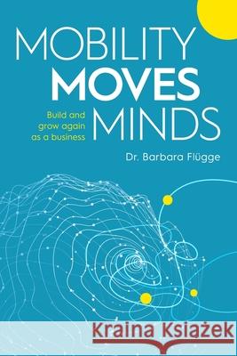 Mobility Moves Minds: Build and grow again as a business Fl 9781925452358 Dean Publishing