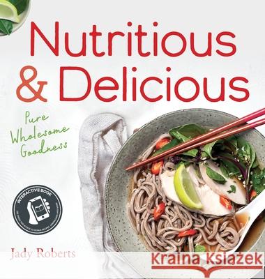 Nutritious & Delicious: Pure Wholesome Goodness Jady Roberts 9781925452457 Dean Publishing