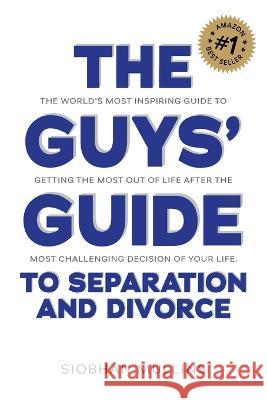 The Guys\' Guide to Separation and Divorce Siobhan Mullins 9781925452556 Dean Publishing