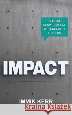 Impact: Inspiring Conversations with Industry Leaders Immik Kerr John F. Demartini Jack Delosa 9781925471298 Immik Kerr