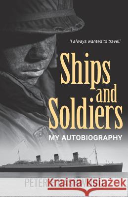 Ships & Soldiers: My Autobiography Peter F. Dashwood 9781925471502