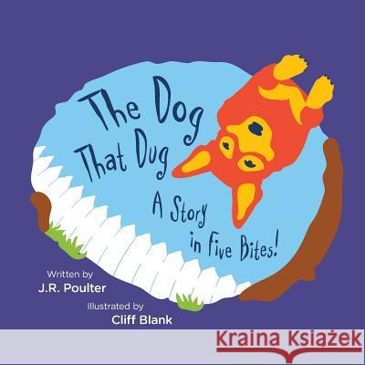 The Dog That Dug: A story in five bites! Poulter, J. R. 9781925484014