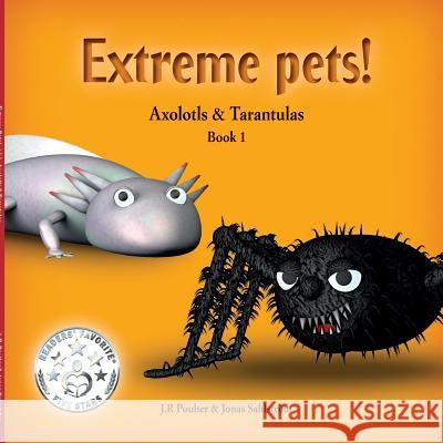 Extreme Pets Series, 1 - Axolotls and Tarantulas J. R. Poulter 9781925484083