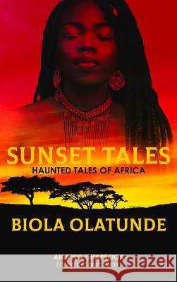 Sunset Tales: Haunted Tales of Africa Biola Olatunde 9781925496338 Ifwg Publishing International