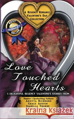 Love Touched Hearts: A Regency Romance Valentine's Day Collection: 5 Delightful Regency Valentine's Day Stories Arietta Richmond Katherine Keats Alyce Healey 9781925499476