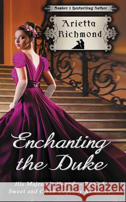 Enchanting the Duke: Sweet and Clean Regency Romance Arietta Richmond 9781925499568