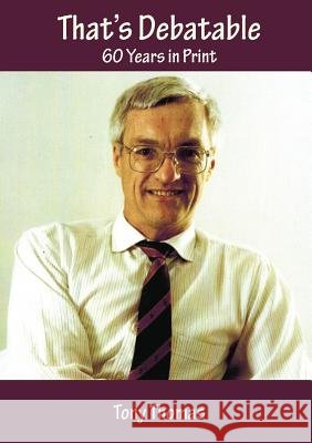 That's Debatable ... 60 Years in Print Tony Thomas 9781925501032 Connor Court Publishing Pty Ltd
