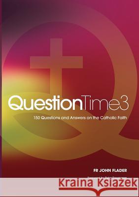 Question Time 3: 150 Questions and Answers on the Catholic Faith John Flader 9781925501209 Connor Court Publishing