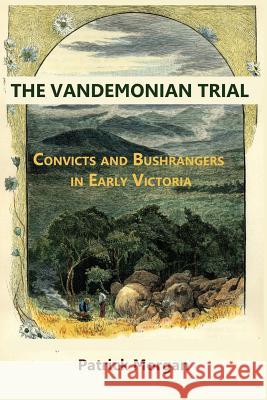 Vandemonian Trial Convicts and Bushrangers in Early Victoria Patrick Morgan 9781925501216 Connor Court Publishing