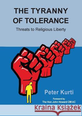 The Tyranny of Tolerance Peter Kurti 9781925501483 Connor Court Publishing