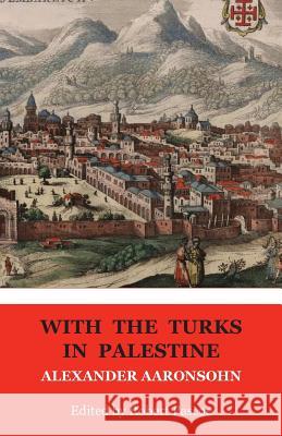 With the Turks in Palestine Alexander Aaronsohn Robert Pascoe 9781925501520 Connor Court Publishing Pty Ltd