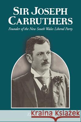 Sir Joseph Carruthers: Founder of the New South Wales Liberal Party Zachary Gorman 9781925501766