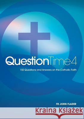 Question Time 4: 150 Questions and Answers on the Catholic Faith John Flader 9781925501827 Connor Court Publishing Pty Ltd