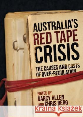 Australia's Red Tape Crisis: The Causes and Costs of Over-regulation Allen, Darcy 9781925501902 Connor Court Publishing Pty Ltd