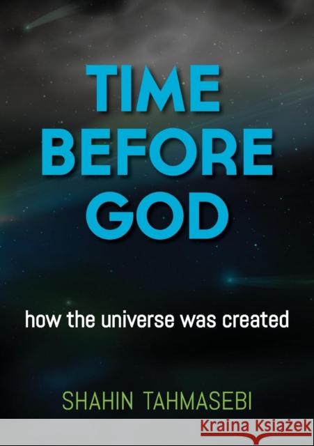 Time Before God: how the universe was created Tahmasebi, Shahin 9781925516982 Mooncorp R&d