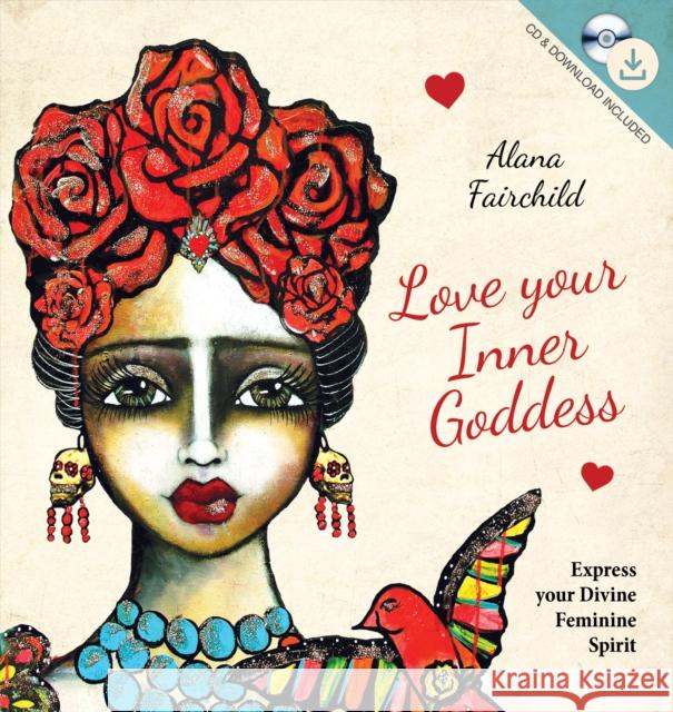 Love Your Inner Goddess: Express Your Divine Feminine Spirit Alana (Alana Fairchild) Fairchild 9781925538076