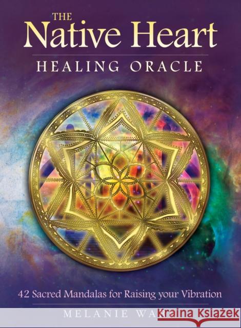 The Native Heart Healing Oracle: 42 Sacred Mandalas for Raising Your Vibration Melanie (Melania Ware) Ware 9781925538229