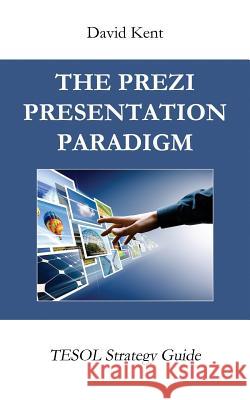 The Prezi Presentation Paradigm: Tesol Strategy Guide David Kent 9781925555059 Pedagogy Press