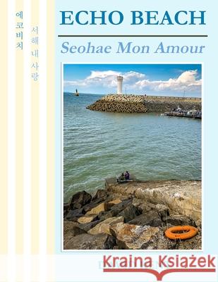 Echo Beach: Seohae Mon Amour David Kent 9781925555462 Pedagogy Press