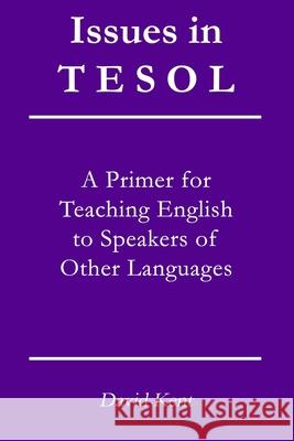 Issues in TESOL: A primer for teaching English to speakers of other languages David Kent 9781925555592