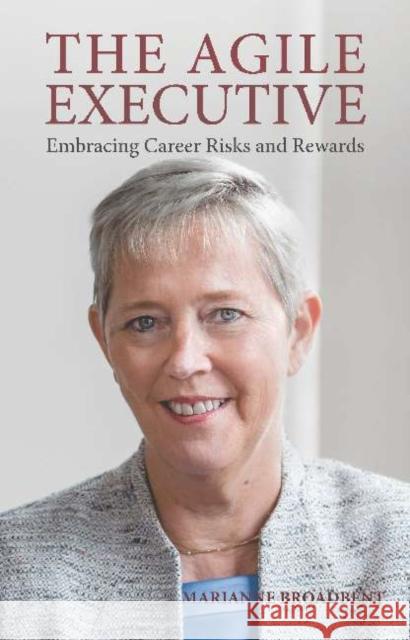 The Agile Executive: Embracing Career Risks and Rewards Marianne Broadbent 9781925556476 Melbourne Books