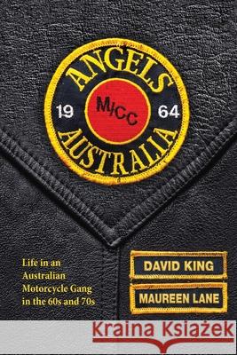 Angels: Life in an Australian Motorcycle Gang in the 60s and 70s David King Maureen Lane 9781925556834 Melbourne Books