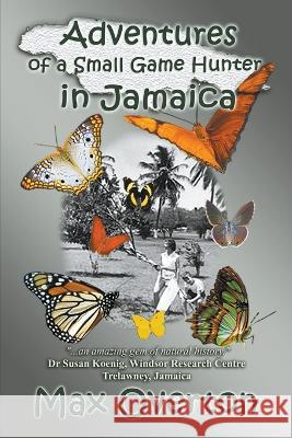Adventures of a Small Game Hunter in Jamaica Max Overton 9781925574005