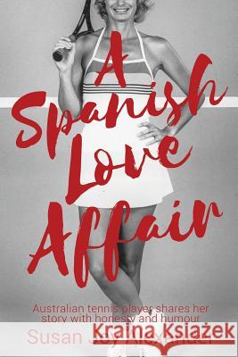 A Spanish Love Affair Susan Joy Alexander 9781925579796