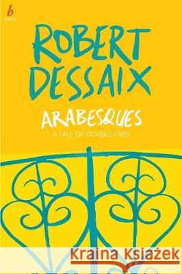 Arabesques: A Tale of Double Lives Robert Dessaix 9781925589009